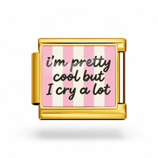 I'm pretty cool but i cry a lot